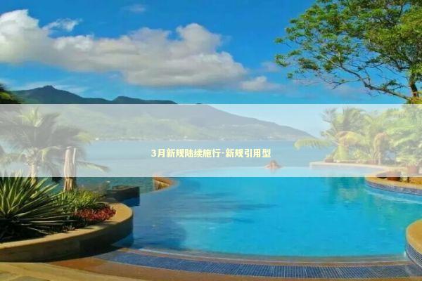 3月新规陆续施行-新规引用型 新闻