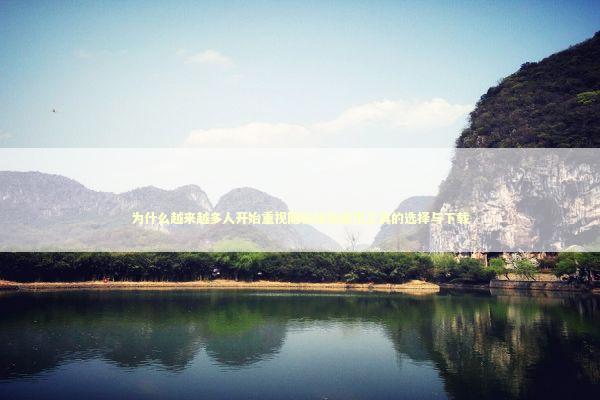 为什么越来越多人开始重视隐私加密通讯工具的选择与下载 IT技术